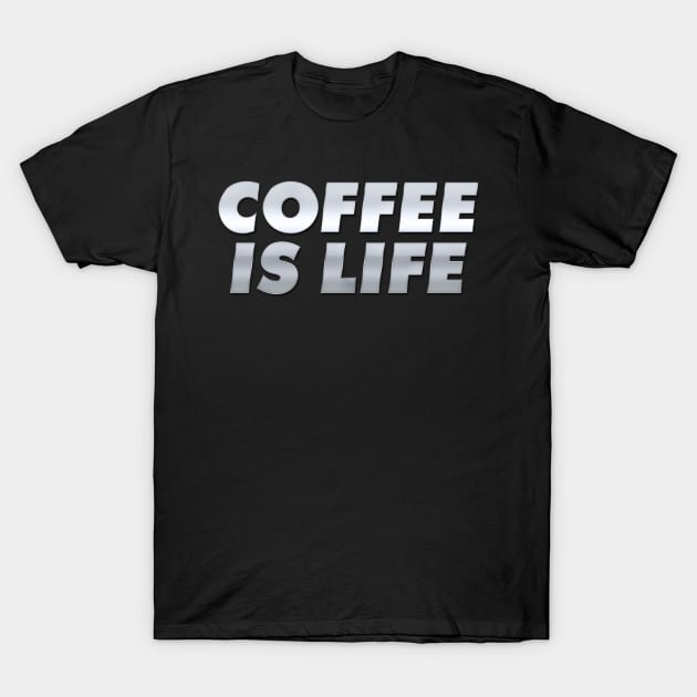 Coffee is life in Chrome T-Shirt by Joebarondesign